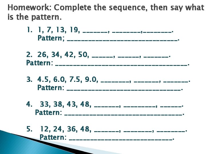 Homework: Complete the sequence, then say what is the pattern. 1. 1, 7, 13, Homework: Complete the sequence, then say what is the pattern. 1. 1, 7, 13,