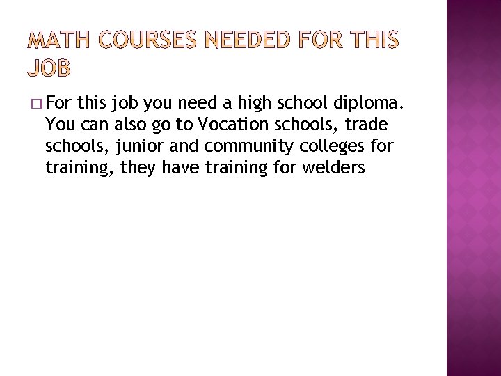 � For this job you need a high school diploma. You can also go