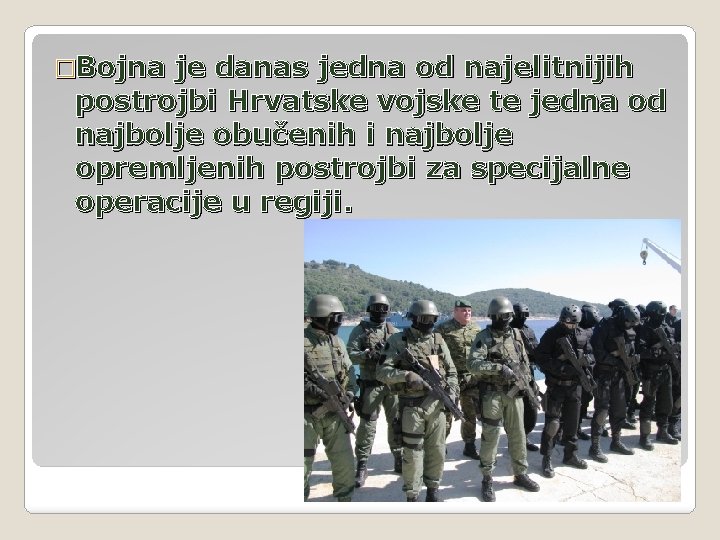 �Bojna je danas jedna od najelitnijih postrojbi Hrvatske vojske te jedna od najbolje obučenih