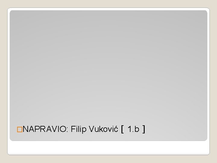 �NAPRAVIO: Filip Vuković [ 1. b ] 