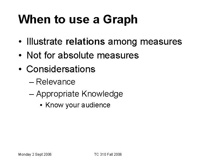 When to use a Graph • Illustrate relations among measures • Not for absolute When to use a Graph • Illustrate relations among measures • Not for absolute