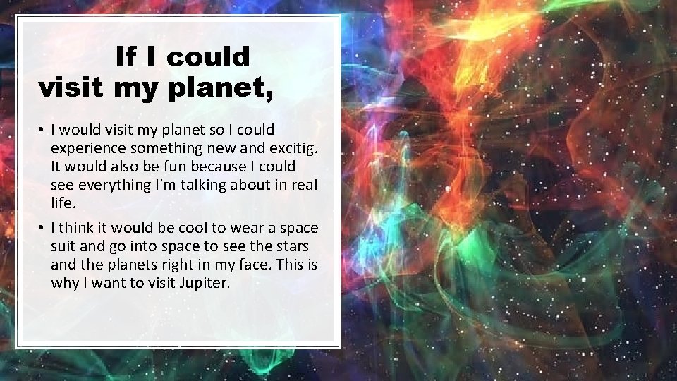 If I could visit my planet, • I would visit my planet so I