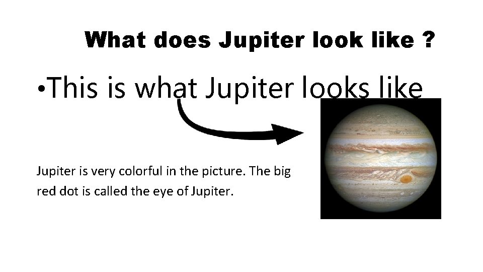 What does Jupiter look like ? • This is what Jupiter looks like Jupiter