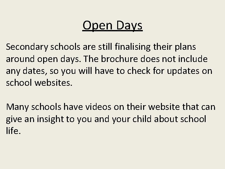 Open Days Secondary schools are still finalising their plans around open days. The brochure