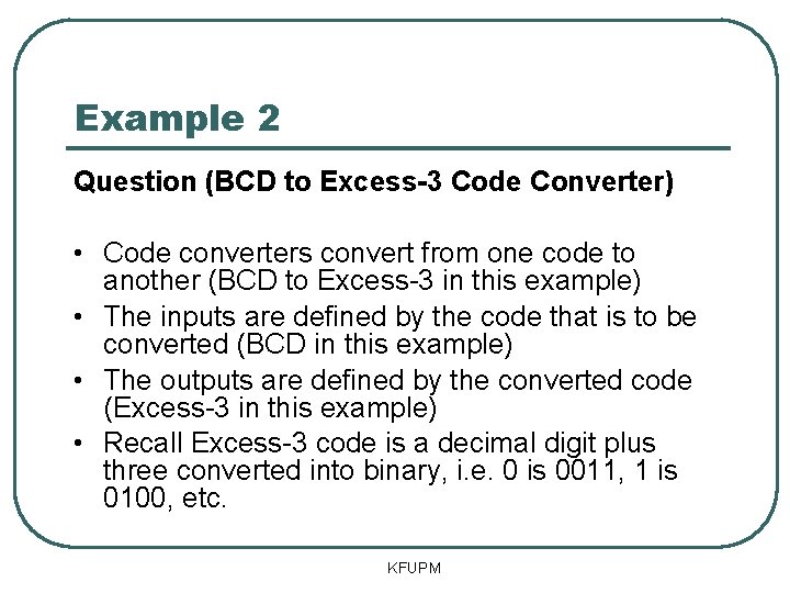 Example 2 Question (BCD to Excess-3 Code Converter) • Code converters convert from one