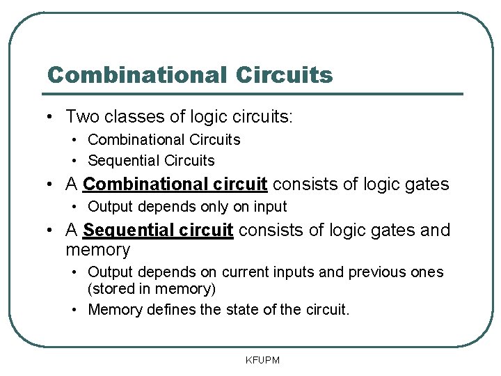 Combinational Circuits • Two classes of logic circuits: • Combinational Circuits • Sequential Circuits