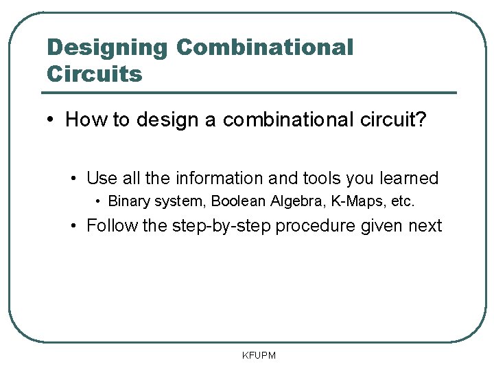 Designing Combinational Circuits • How to design a combinational circuit? • Use all the