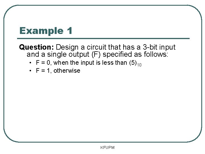 Example 1 Question: Design a circuit that has a 3 -bit input and a