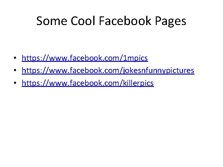 Some Cool Facebook Pages • https: //www. facebook. com/1 mpics • https: //www. facebook.
