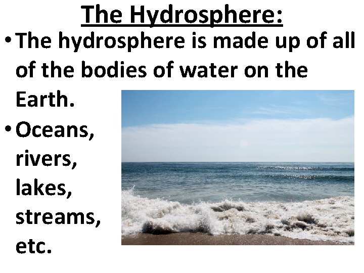 The Hydrosphere: • The hydrosphere is made up of all of the bodies of