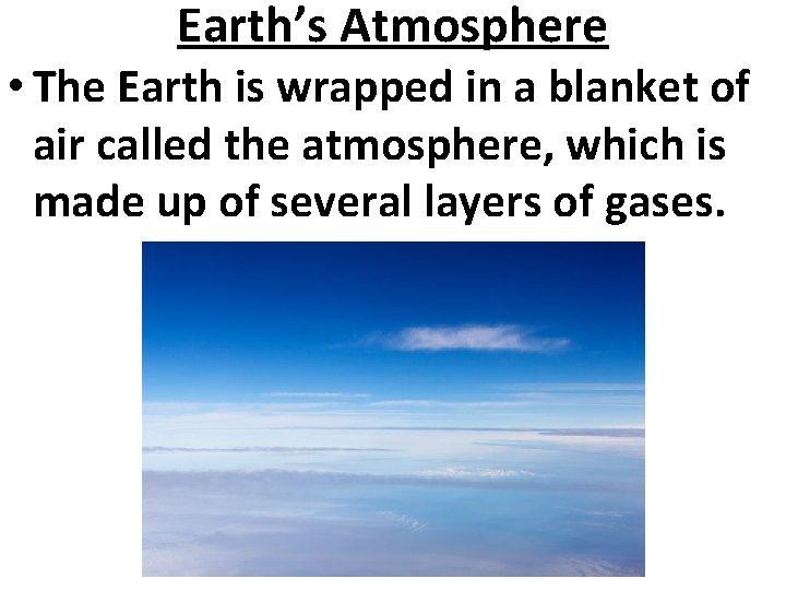 Earth’s Atmosphere • The Earth is wrapped in a blanket of air called the
