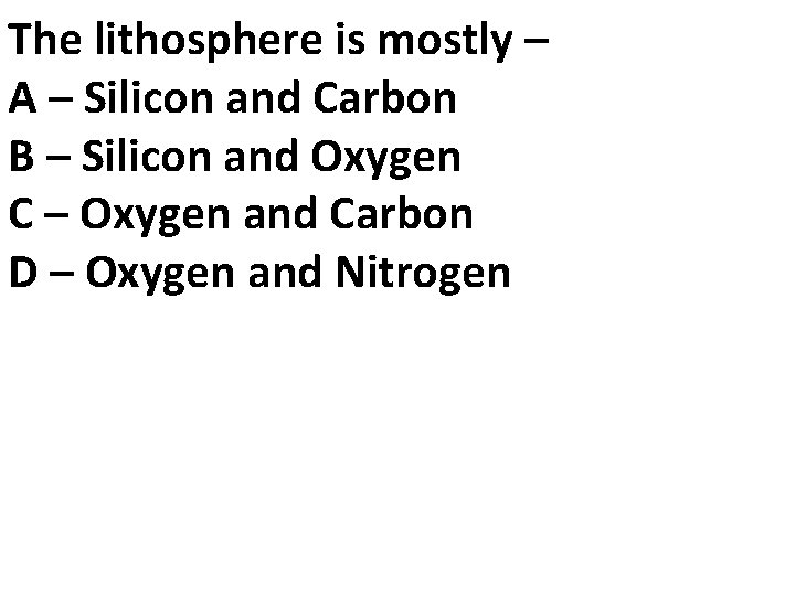 The lithosphere is mostly – A – Silicon and Carbon B – Silicon and