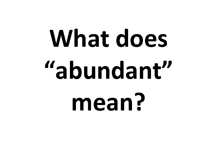 What does “abundant” mean? 