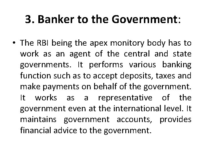 3. Banker to the Government: • The RBI being the apex monitory body has