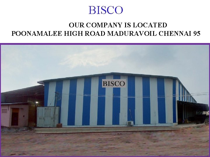 BISCO OUR COMPANY IS LOCATED POONAMALEE HIGH ROAD MADURAVOIL CHENNAI 95 