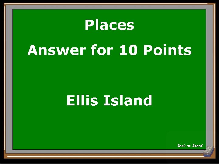 Places Answer for 10 Points Ellis Island Back to Board 