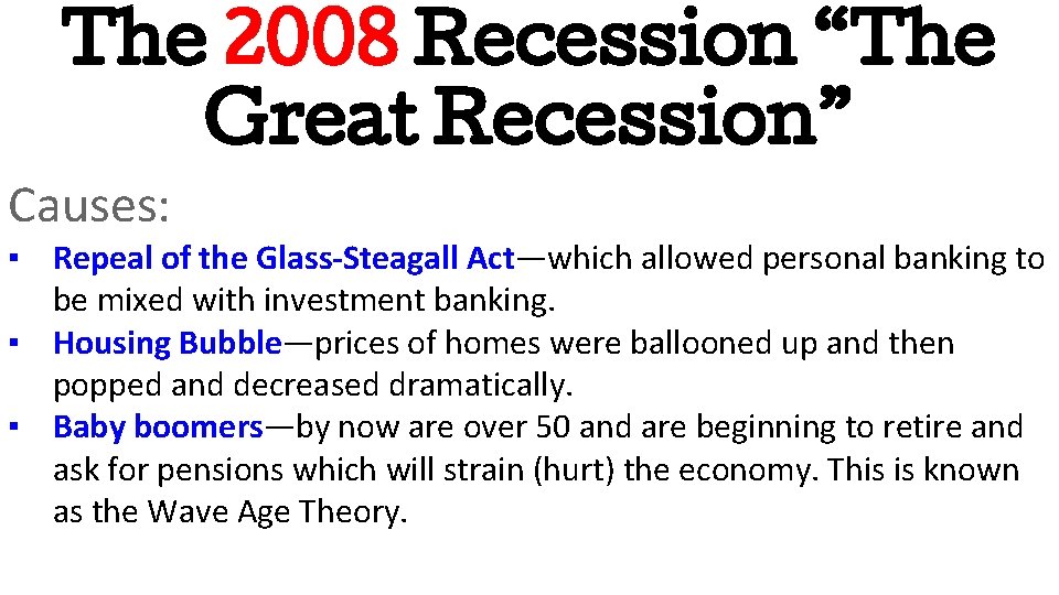 The 2008 Recession “The Great Recession” Causes: ▪ Repeal of the Glass-Steagall Act—which allowed