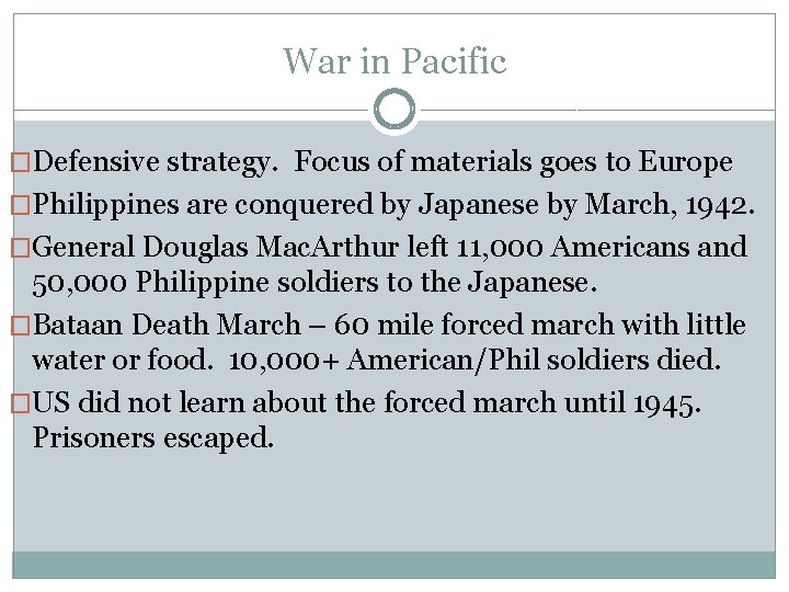 War in Pacific �Defensive strategy. Focus of materials goes to Europe �Philippines are conquered