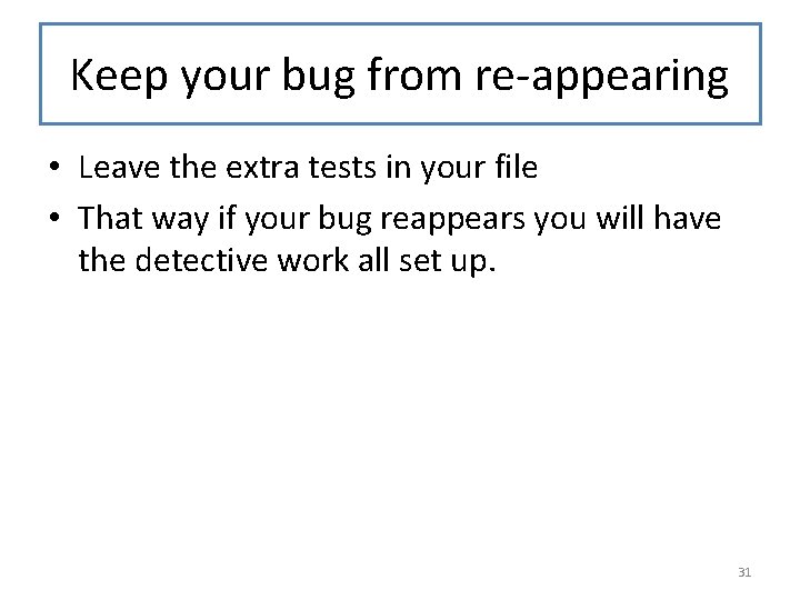 Keep your bug from re-appearing • Leave the extra tests in your file •