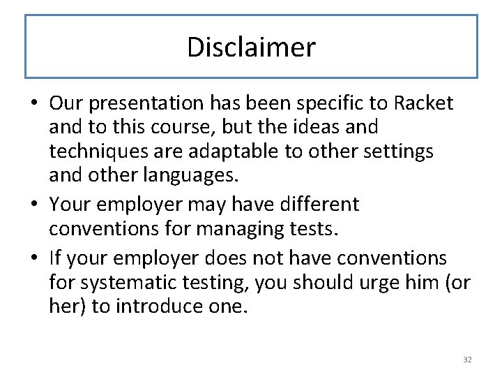 Disclaimer • Our presentation has been specific to Racket and to this course, but