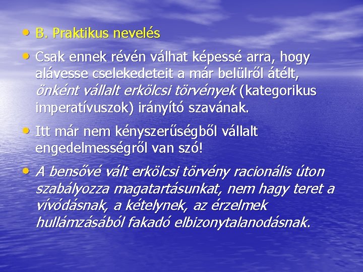  • B. Praktikus nevelés • Csak ennek révén válhat képessé arra, hogy alávesse