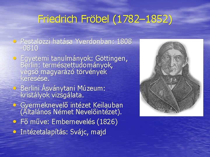 Friedrich Fröbel (1782– 1852) • Pestalozzi hatása Yverdonban: 1808 • • • 0810 Egyetemi