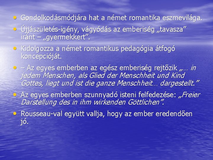  • Gondolkodásmódjára hat a német romantika eszmevilága. • Újjászületés igény, vágyódás az emberiség