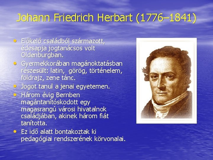 Johann Friedrich Herbart (1776– 1841) • Előkelő családból származott, • • édesapja jogtanácsos volt