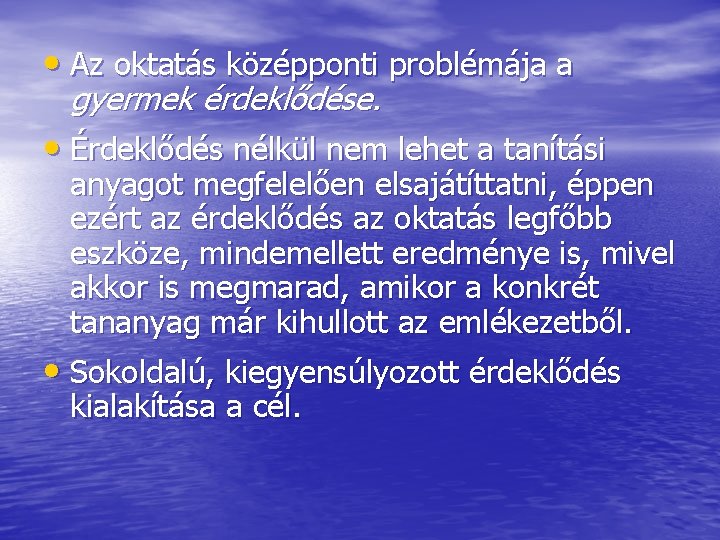  • Az oktatás középponti problémája a gyermek érdeklődése. • Érdeklődés nélkül nem lehet