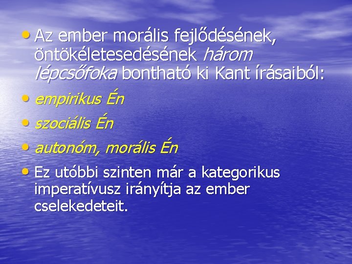  • Az ember morális fejlődésének, öntökéletesedésének három lépcsőfoka bontható ki Kant írásaiból: •