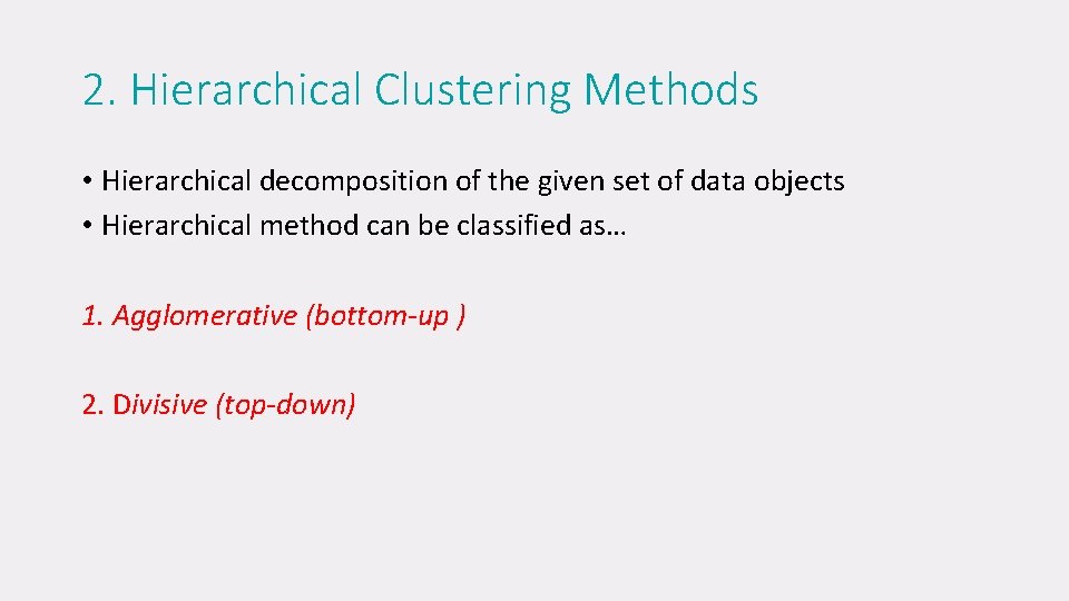2. Hierarchical Clustering Methods • Hierarchical decomposition of the given set of data objects