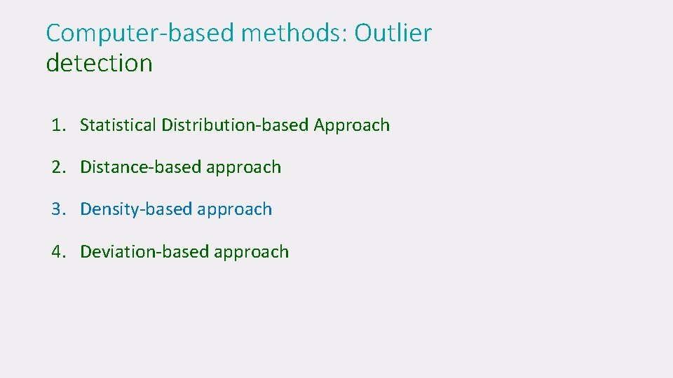 Computer-based methods: Outlier detection 1. Statistical Distribution-based Approach 2. Distance-based approach 3. Density-based approach