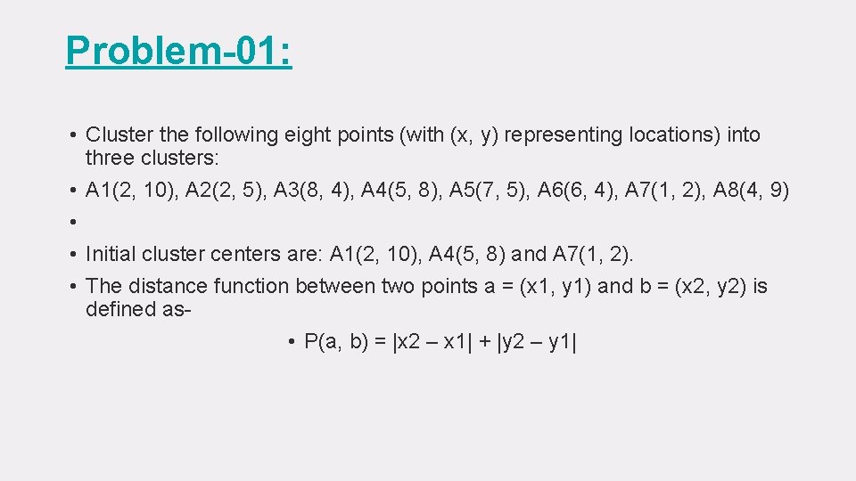 Problem-01: • Cluster the following eight points (with (x, y) representing locations) into three