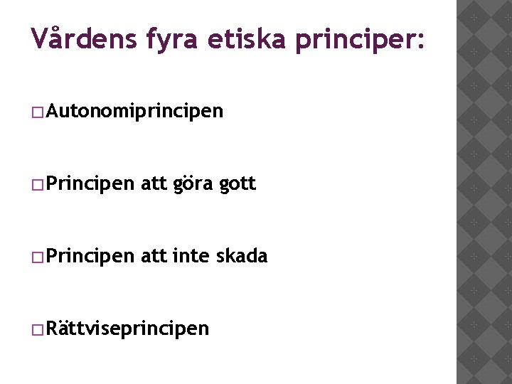 Vårdens fyra etiska principer: �Autonomiprincipen �Principen att göra gott �Principen att inte skada �Rättviseprincipen