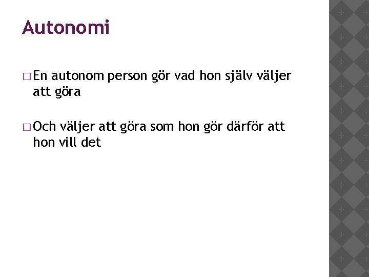 Autonomi � En autonom person gör vad hon själv väljer att göra � Och