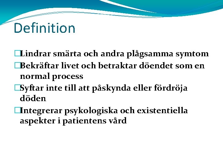 Definition �Lindrar smärta och andra plågsamma symtom �Bekräftar livet och betraktar döendet som en