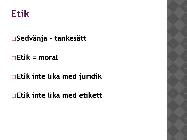 Etik �Sedvänja – tankesätt �Etik = moral �Etik inte lika med juridik �Etik inte
