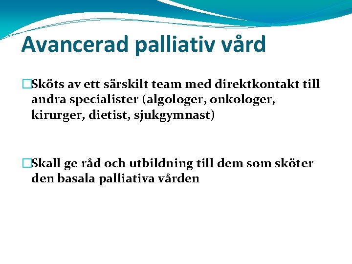 Avancerad palliativ vård �Sköts av ett särskilt team med direktkontakt till andra specialister (algologer,