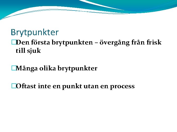 Brytpunkter �Den första brytpunkten – övergång från frisk till sjuk �Många olika brytpunkter �Oftast