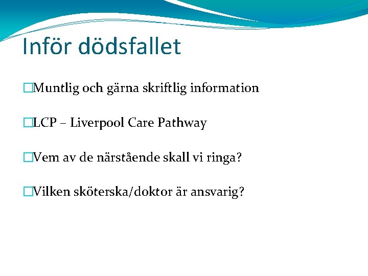 Inför dödsfallet �Muntlig och gärna skriftlig information �LCP – Liverpool Care Pathway �Vem av