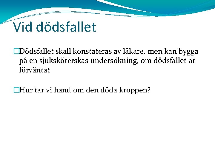 Vid dödsfallet �Dödsfallet skall konstateras av läkare, men kan bygga på en sjuksköterskas undersökning,