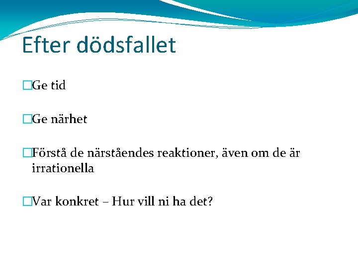 Efter dödsfallet �Ge tid �Ge närhet �Förstå de närståendes reaktioner, även om de är