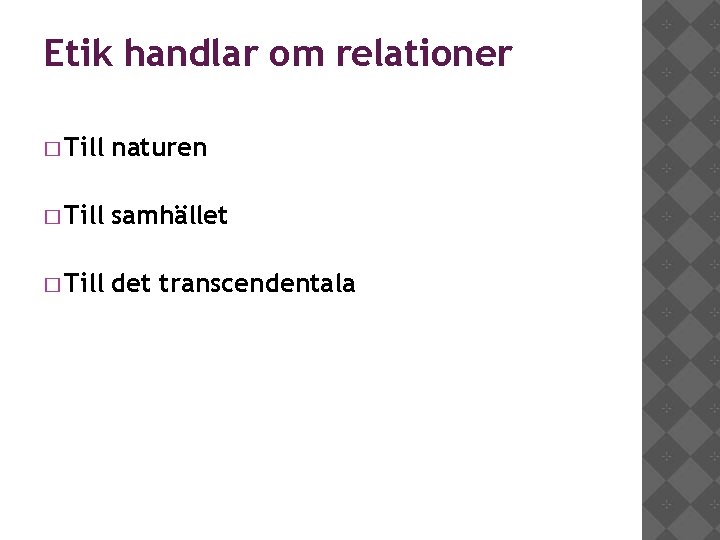 Etik handlar om relationer � Till naturen � Till samhället � Till det transcendentala