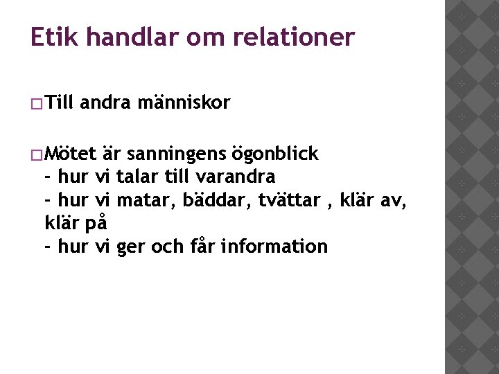 Etik handlar om relationer �Till andra människor �Mötet är sanningens ögonblick - hur vi