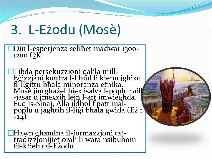3. L-Eżodu (Mosè) �Din l-esperjenza seħħet madwar 13001200 QK. �Tibda persekuzzjoni qalila mill. Eġizzjani