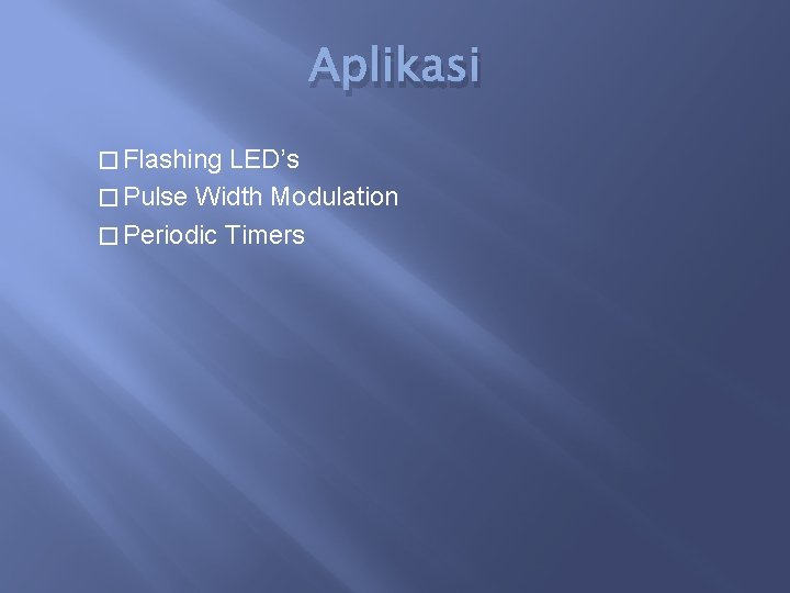 Aplikasi � Flashing LED’s � Pulse Width Modulation � Periodic Timers 