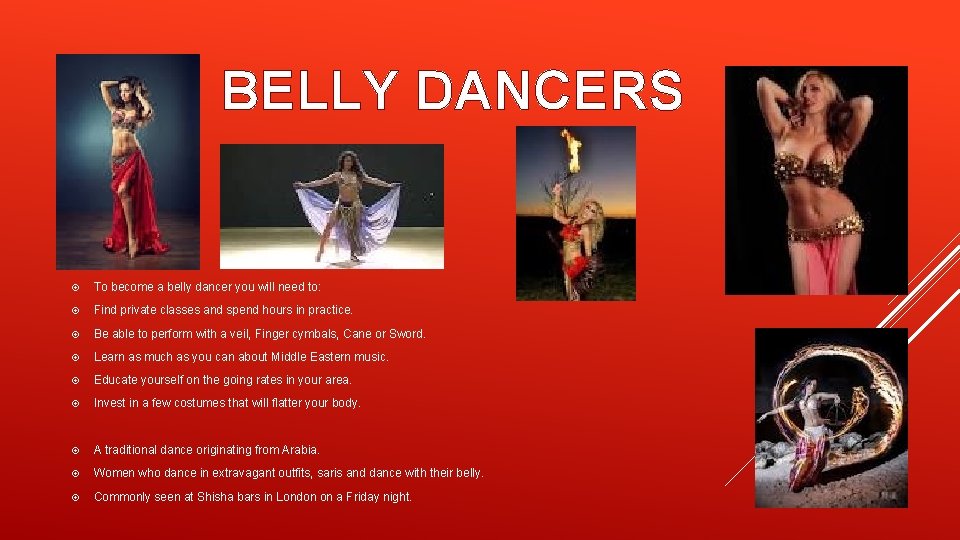 BELLY DANCERS To become a belly dancer you will need to: Find private classes
