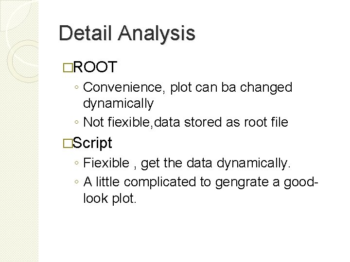 Detail Analysis �ROOT ◦ Convenience, plot can ba changed dynamically ◦ Not fiexible, data