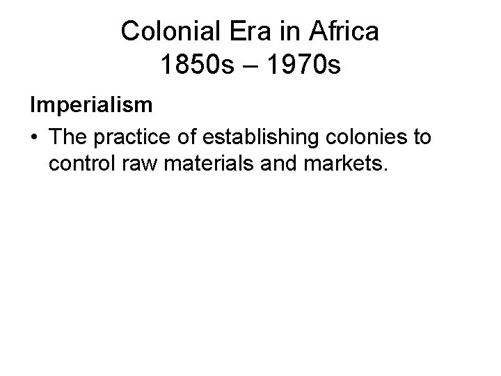 Colonial Era in Africa 1850 s – 1970 s Imperialism • The practice of