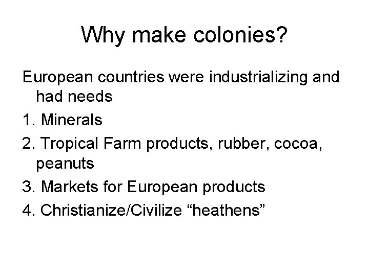 Why make colonies? European countries were industrializing and had needs 1. Minerals 2. Tropical